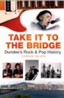 Take it to the Bridge : Dundee's Rock & Pop History - Book
