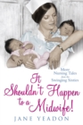 It Shouldn't Happen to a Midwife! : More nursing tales from the swinging sixties - eBook