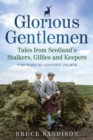 Glorious Gentlemen : Tales from Scotland's Stalkers, Gillies and Keepers - eBook