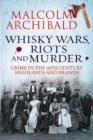 Whisky Wars, Riots and Murder : Crime in the 19th Century Highlands and Islands - Book