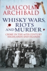 Whisky Wars, Riots and Murder : Crime in the 19th Century Highlands and Islands - eBook