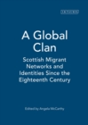 A Global Clan : Scottish Migrant Networks and Identities Since the Eighteenth Century - Book