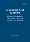 Decoding Old Masters : Patrons, Princes and Enigmatic Paintings of the 15th Century - Book