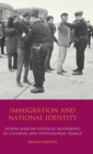Immigration and National Identity : North African Political Movements in Colonial and Postcolonial France - Book
