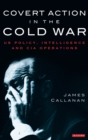 Covert Action in the Cold War : US Policy, Intelligence and CIA Operations - Book