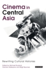 Cinema in Central Asia : Rewriting Cultural Histories - Book