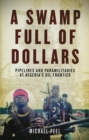 A Swamp Full of Dollars : Pipelines and Paramilitaries at Nigeria's Oil Frontier - Book