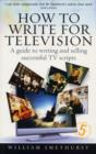 How to Write for Television : A Guide to Writing and Selling Successful TV Scripts - Book