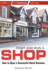 Start and Run a Shop : How to Open a Successful Retail Business - Book