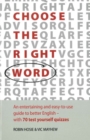 Choose The Right Word : An entertaining and easy-to-use guide to better English- with 70 test yourself quizzes - Book