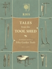 RHS Tales from the Tool Shed : The History and Usage of Fifty Garden Tools - Book