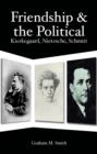 Friendship and the Political : Kierkegaard, Nietzsche, Schmitt - Book