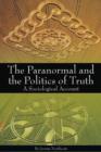 The Paranormal and the Politics of Truth : A Sociological Account - eBook
