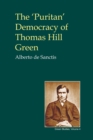The Puritan' Democracy of Thomas Hill Green : With Some Unpublished Writings - eBook