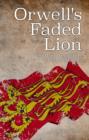 Orwell's Faded Lion : The Moral Atmosphere of Britain 1945-2015 - Book