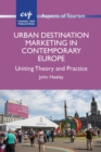 Urban Destination Marketing in Contemporary Europe : Uniting Theory and Practice - Book