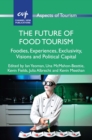 The Future of Food Tourism : Foodies, Experiences, Exclusivity, Visions and Political Capital - eBook