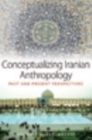 Conceptualizing Iranian Anthropology : Past and Present Perspectives - Book