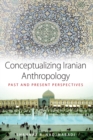 Conceptualizing Iranian Anthropology : Past and Present Perspectives - eBook
