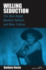 Willing Seduction : <I>The Blue Angel</I>, Marlene Dietrich, and Mass Culture - eBook