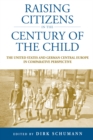 Raising Citizens in the 'Century of the Child' : The United States and German Central Europe in Comparative Perspective - eBook