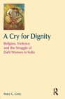 A Cry for Dignity : Religion, Violence and the Struggle of Dalit Women in India - Book