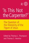 Is This Not The Carpenter? : The Question of the Historicity of the Figure of Jesus - Book