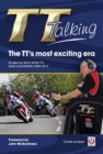 TT Talking - the TT's Most Exciting Era : As Seen by Manx Radio TT's Lead Commentator 2004-2012 - Book