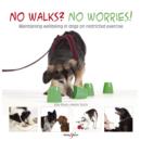 No Walks? No Worries! : Maintaining Wellbeing in Dogs on Restricted Exercise - eBook