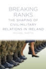 Breaking Ranks : The Shaping of Civil-Military Relations in Ireland - Book