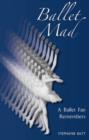 Ballet Mad : A Ballet Fan Remembers - Book