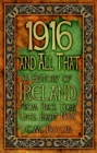 1916 and All That : A History of Ireland From Back Then Until Right Now - Book