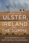 Ulster, Ireland and the Somme : War Memorials and Battlefield Pilgrimages - Book
