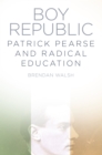 Boy Republic : Patrick Pearse and Radical Education - Book