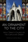An Ornament to the City : Holy Trinity & the Capuchin Order - Book