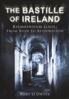 The Bastille of Ireland : Kilmainham Gaol: From Ruin to Restoration - Book