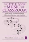 The Little Book of Music for the Classroom : Using music to improve memory, motivation, learning and creativity - Book