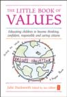 The Little Book of Values : Educating Children to Become Thinking, Responsible and Caring Citizens - Book