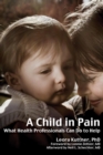A Child in Pain : What Health Professionals Can Do to Help - eBook