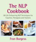 The NLP Cookbook : 50 Life Enhancing NLP Techniques for Coaches, Therapists and Trainers - eBook