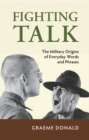 Fighting Talk : The Military Origins of Everyday Words and Phrases - Book