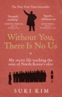 Without You, There Is No Us : My secret life teaching the sons of North Korea’s elite - Book