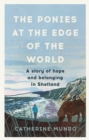 The Ponies At The Edge Of The World : A story of hope and belonging in Shetland - Book