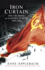 Iron Curtain : The Crushing of Eastern Europe 1944-56 - eBook
