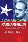 A Companion to Pablo Neruda : Evaluating Neruda's Poetry - eBook