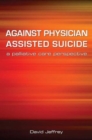 Against Physician Assisted Suicide : A Palliative Care Perspective - Book