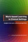 Work-Based Learning in Clinical Settings : Insights from Socio-Cultural Perspectives - Book