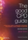 The Good CPD Guide : A Practical Guide to Managed Continuing Professional Development in Medicine, Second Edition - Book