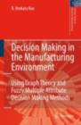 Decision Making in the Manufacturing Environment : Using Graph Theory and Fuzzy Multiple Attribute Decision Making Methods - eBook