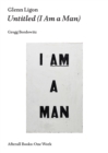 Glenn Ligon : Untitled (I Am a Man) - Book